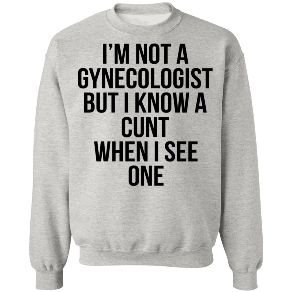 I'm Not A Gynecologist But I Know A Cunt When I See One Shirt