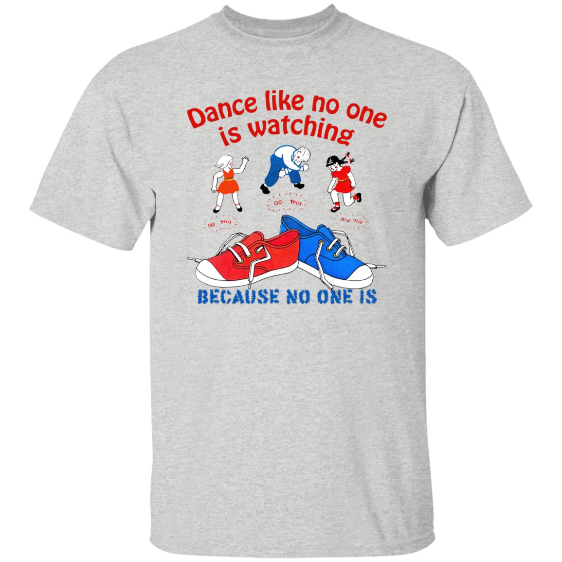 Dance Like No One Is Watching Because No One Is Shirt