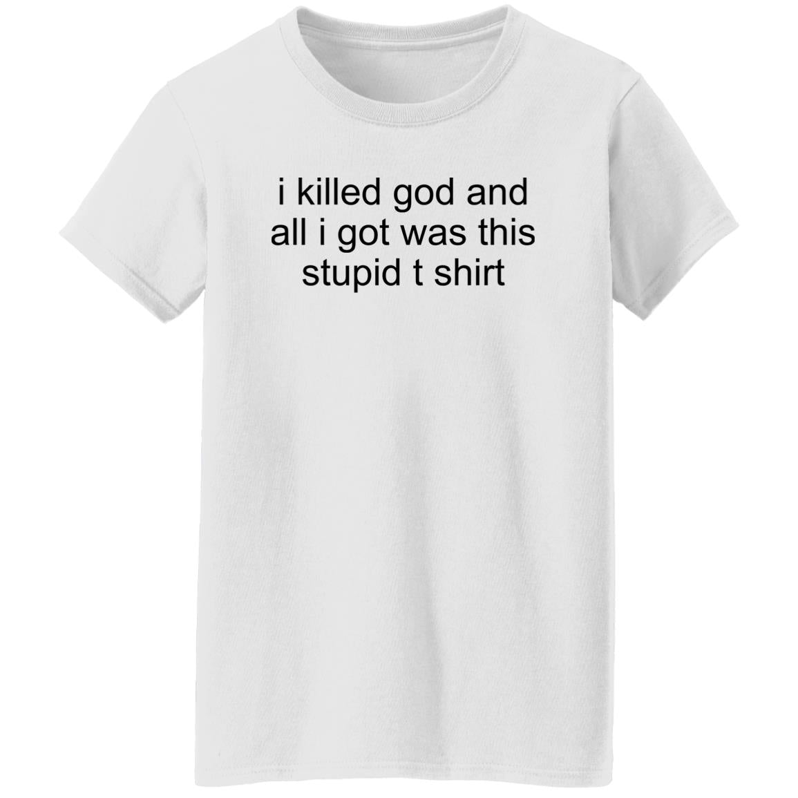 I Killed God And All I Was This Stupid T-Shirt