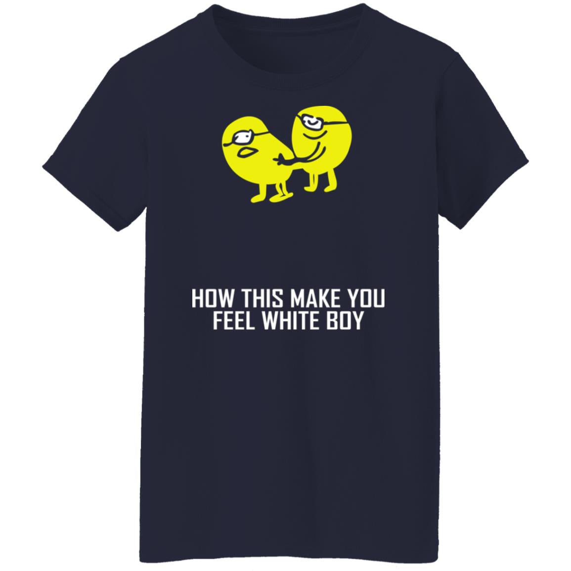 How This Make You Feel White Boy Shirt