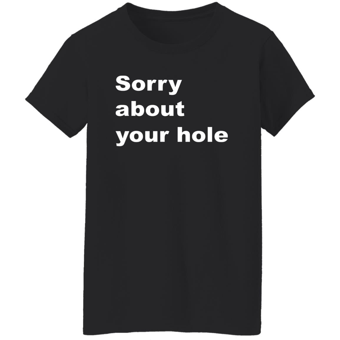 Sorry About Your Hole Shirt