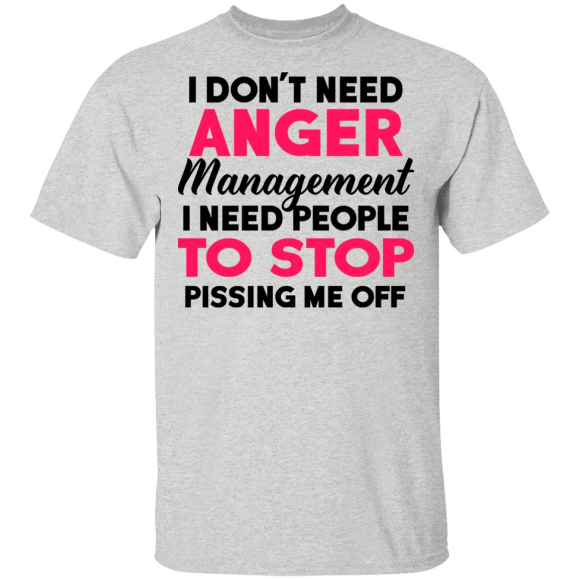 I Don't Need Anger Management I Need People To Stop Shirt - TeeDragons