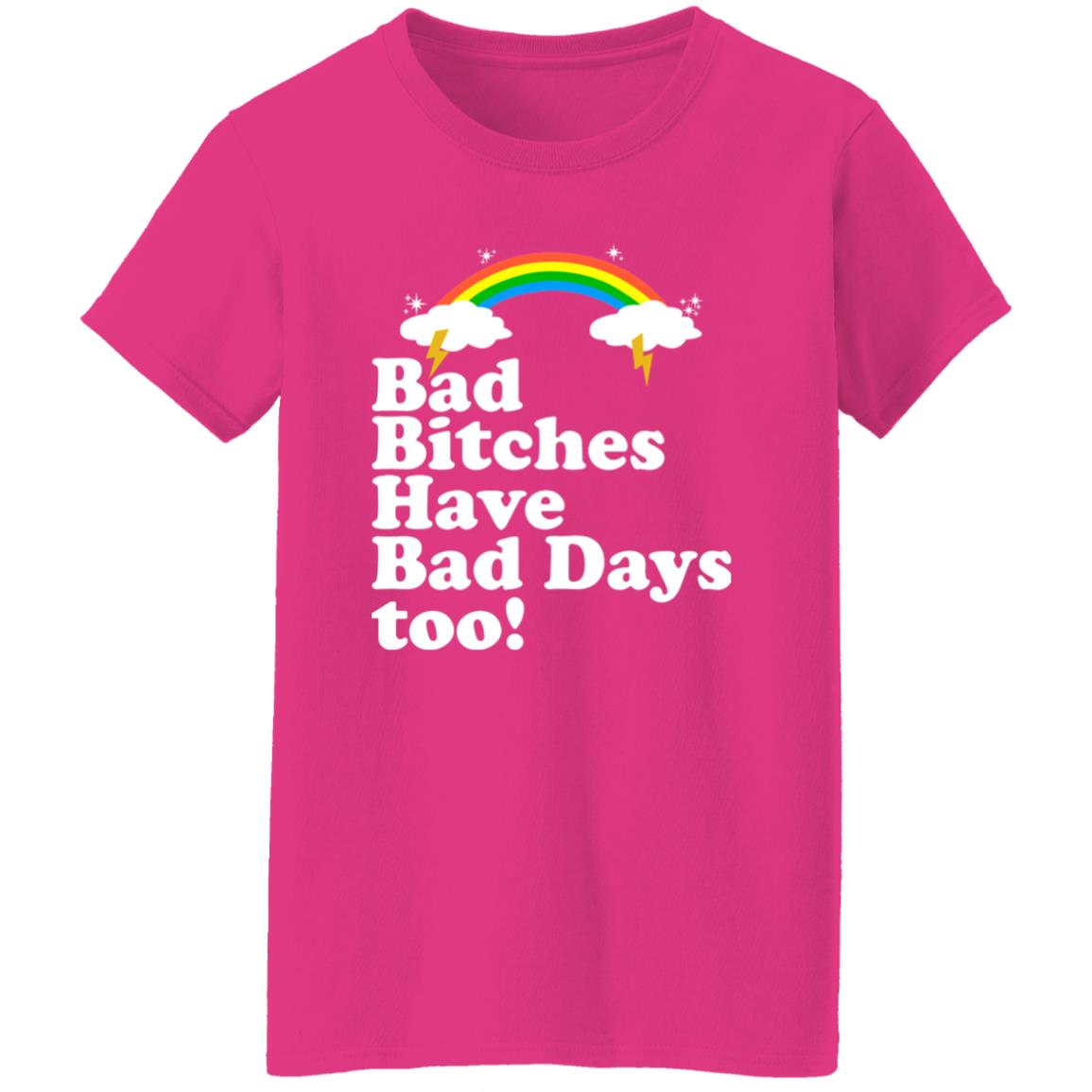 Bad Bitches Have Bad Days Too Shirt