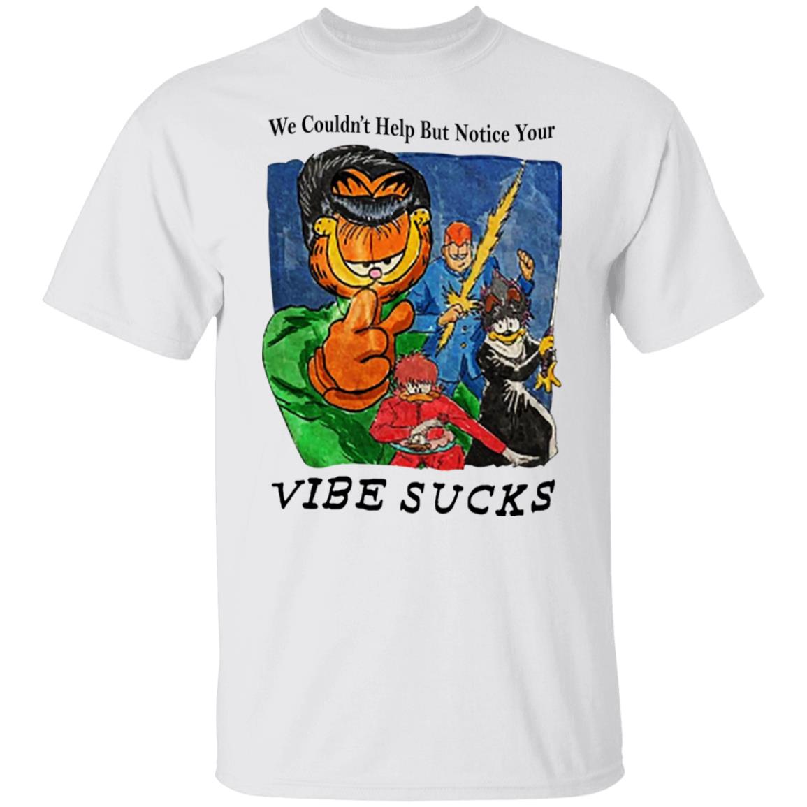 Garfield We Couldn’t Help But Notice Your Vibe Sucks Shirt