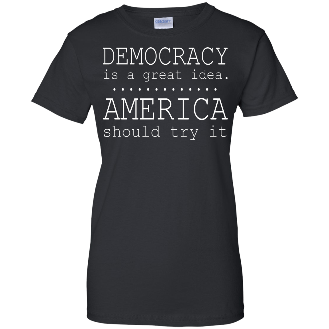 Democracy Is A Great Idea - America Should Try It T-Shirt - TeeDragons