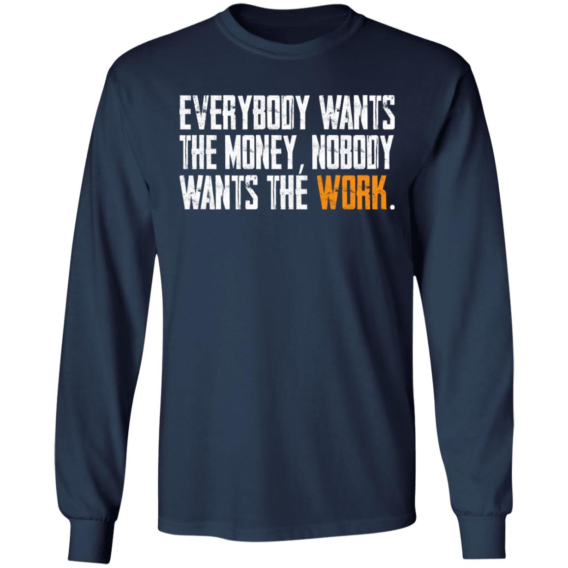 Everybody wants the money Nobody wants the work shirt
