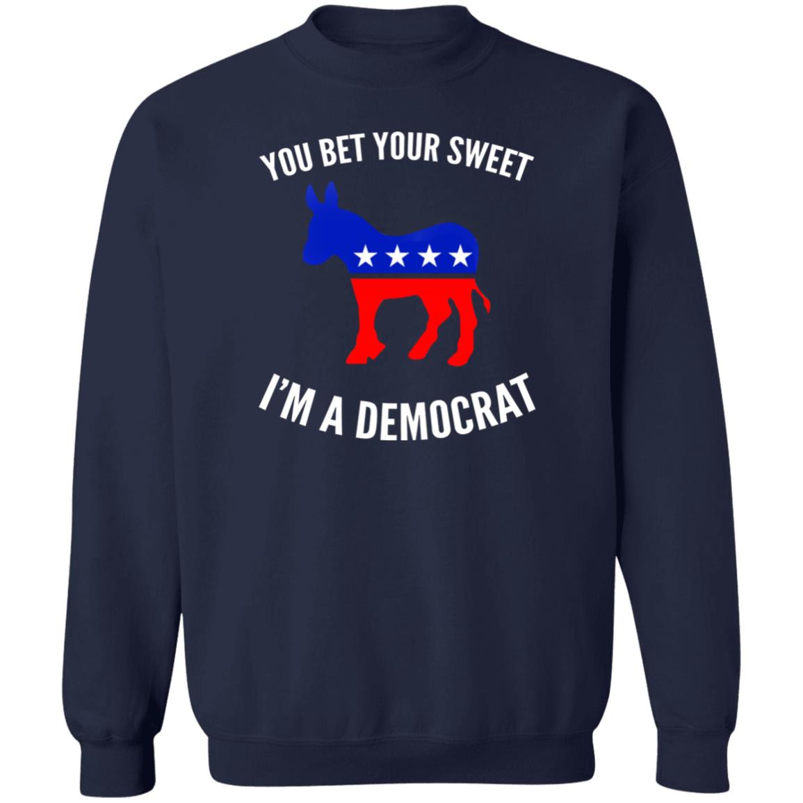You bet your sweet i'm a democrat shirt
