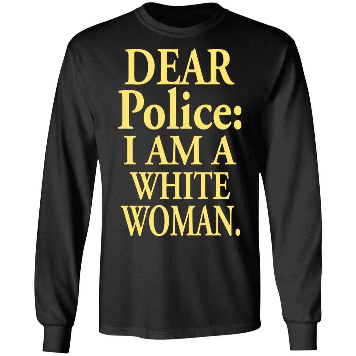 Dear Police - I Am A White Woman Shirt