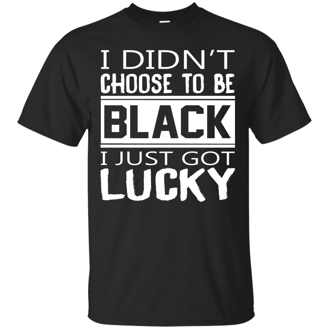 I Didn't Choose To Be Black I Just Got Lucky Shirt, Hoodie - TeeDragons
