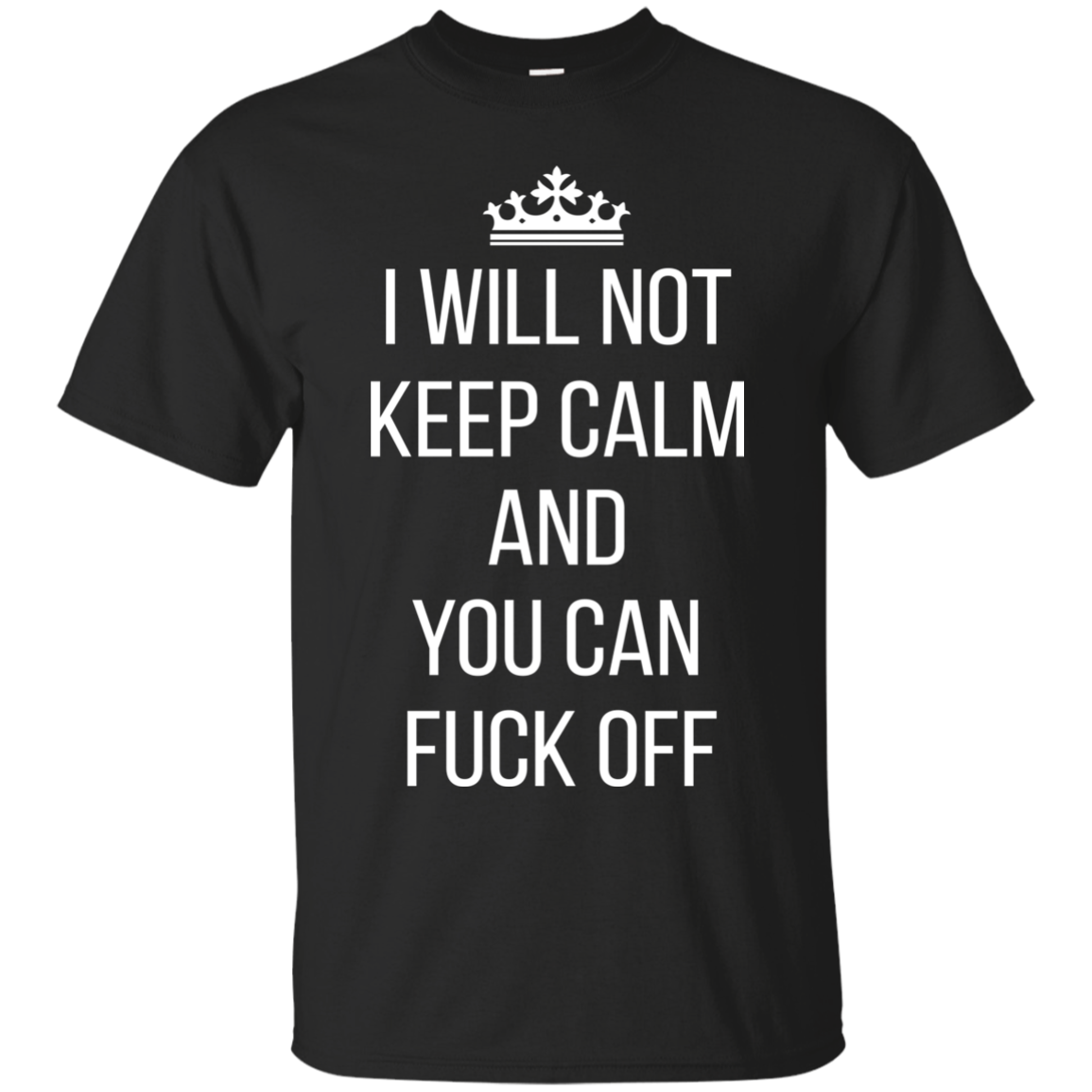 I Will Not Keep Calm And You Can Fuck Off Shirt, Hoodie - TeeDragons