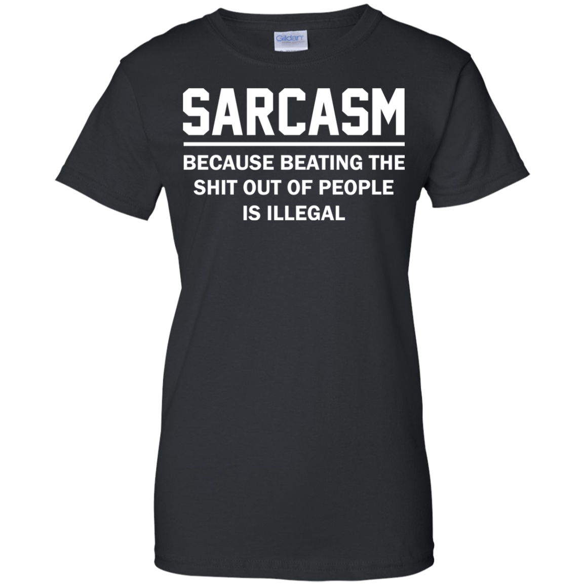 Sarcasm Because Beating The Shit Out Of People Is Illegal Shirt, Hoodie - TeeDragons