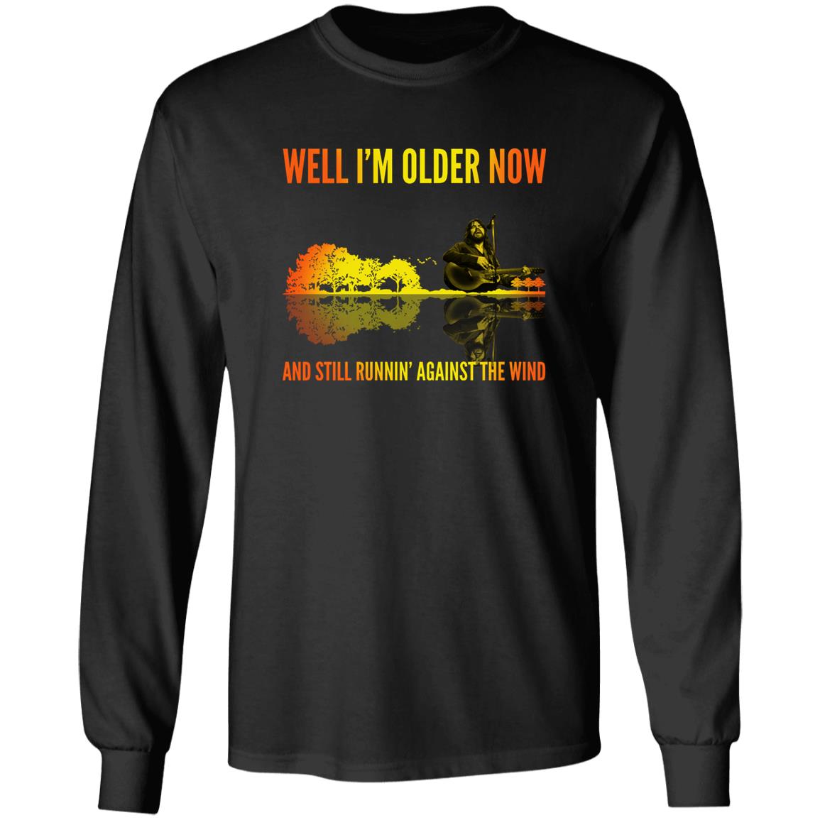 Well I’m Older Now And Still Runin' Against The Wind Shirt