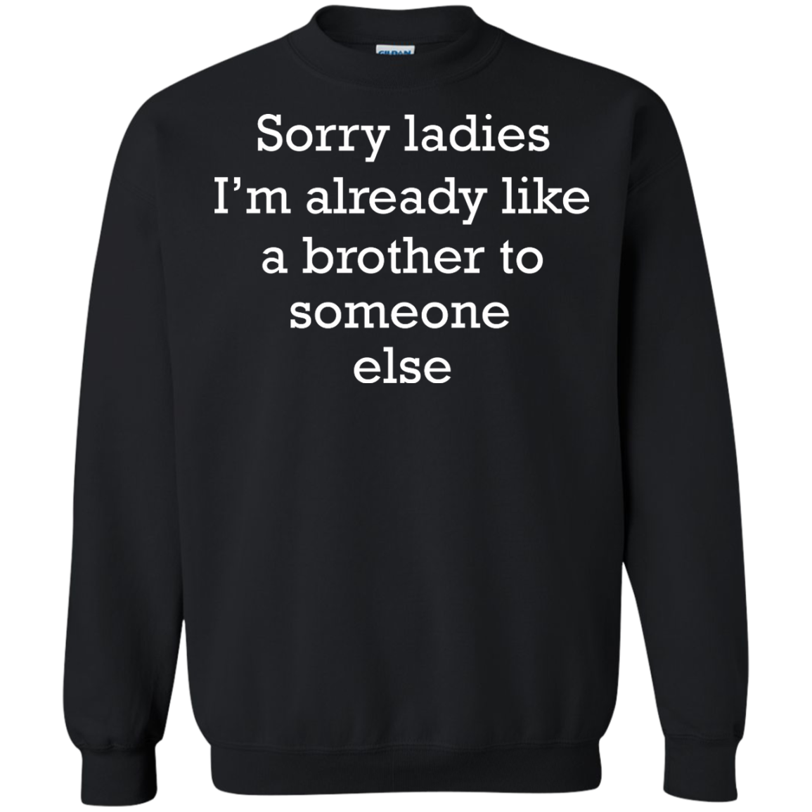 Sorry Ladies I'm Already Like A Brother To Someone Else Shirt - TeeDragons