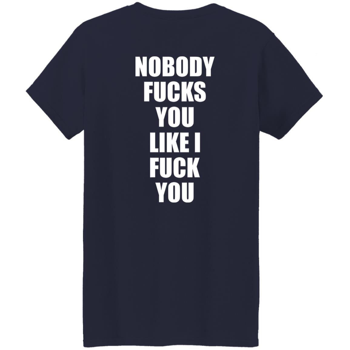 Nobody Fucks You Like I Fuck You Shirt