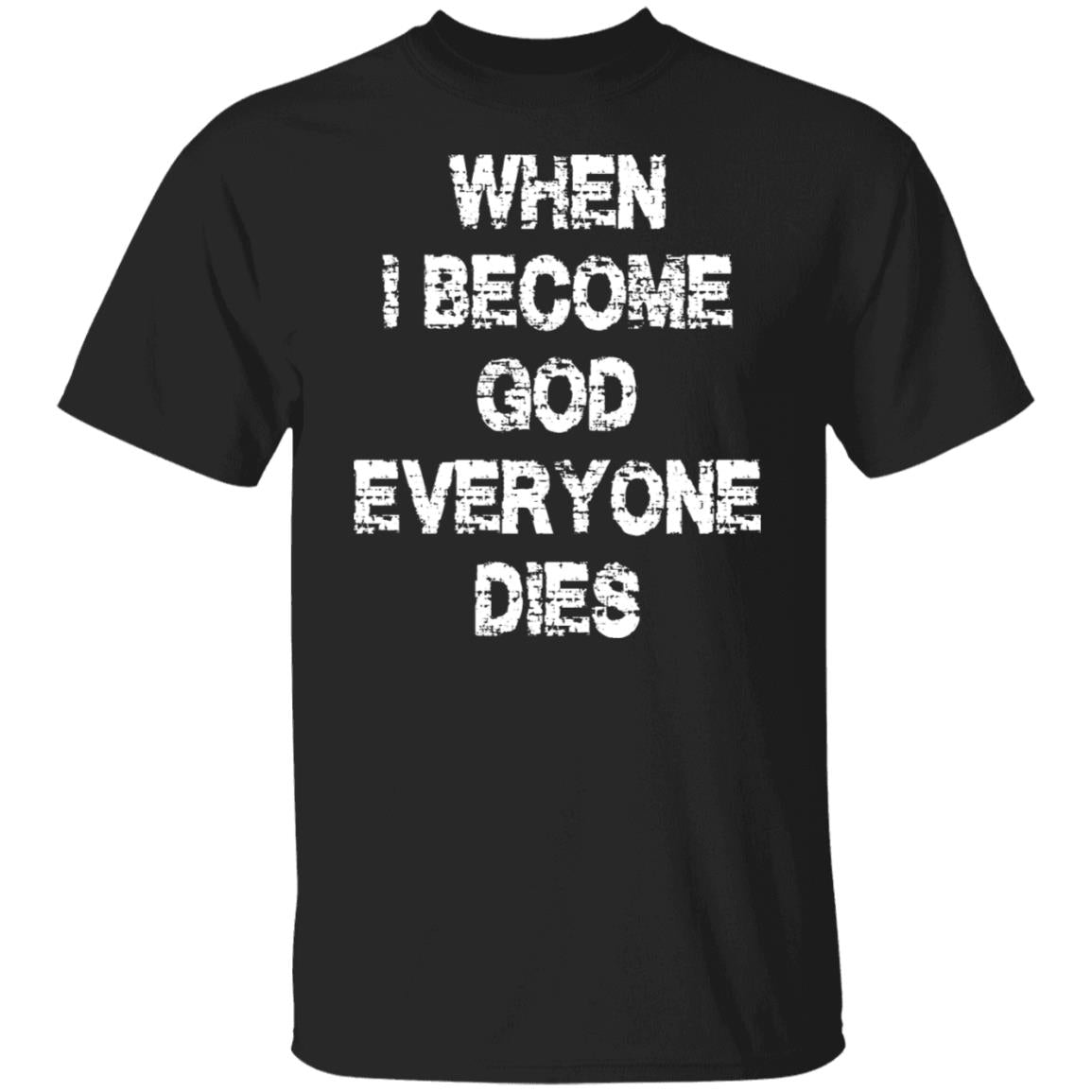 When I Become God Everyone Dies Shirt