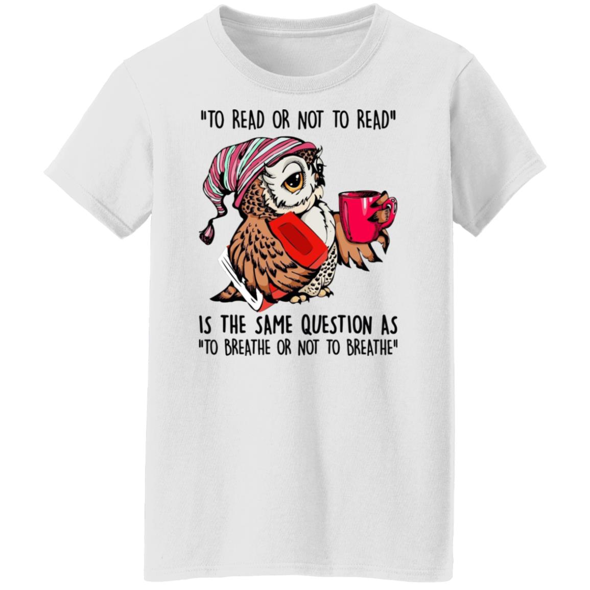Owl - To Read Or Not To Read Is The Same Question Shirt
