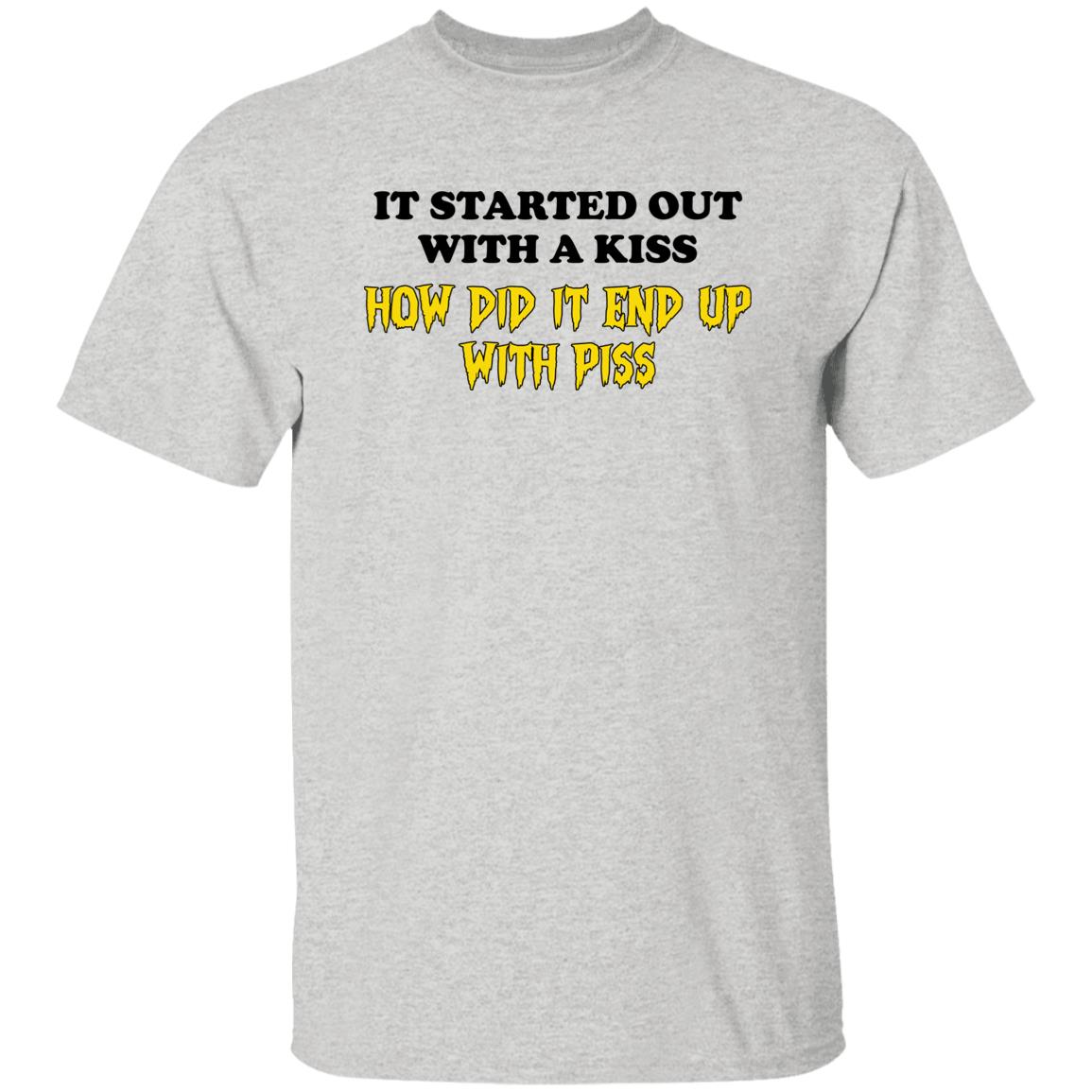 It Started Out With A Kiss How Did It End Up With Piss Shirt