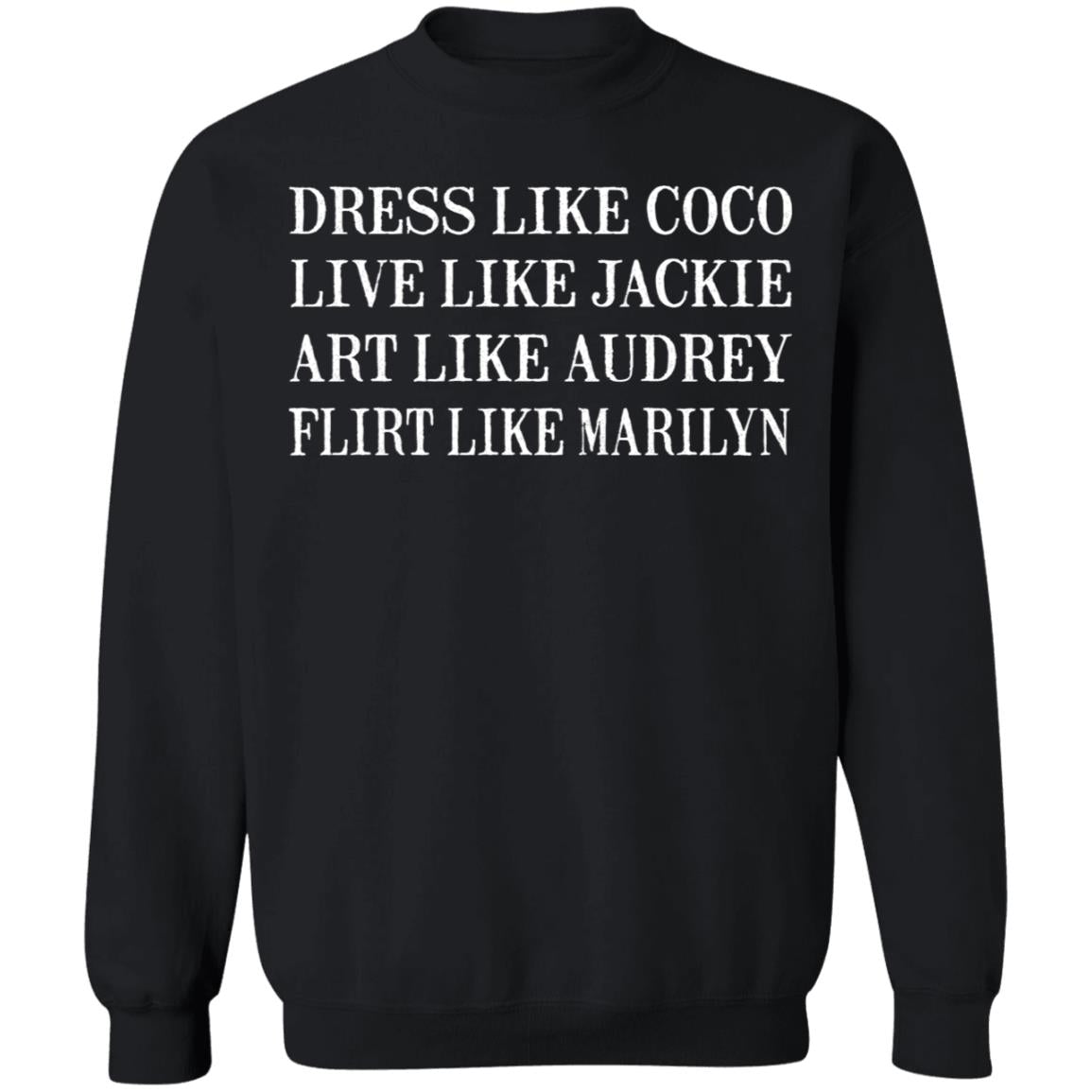 Dress Like Coco - Live Like Jackie - Act Like Audrey - Flirt Like Marilyn Shirt