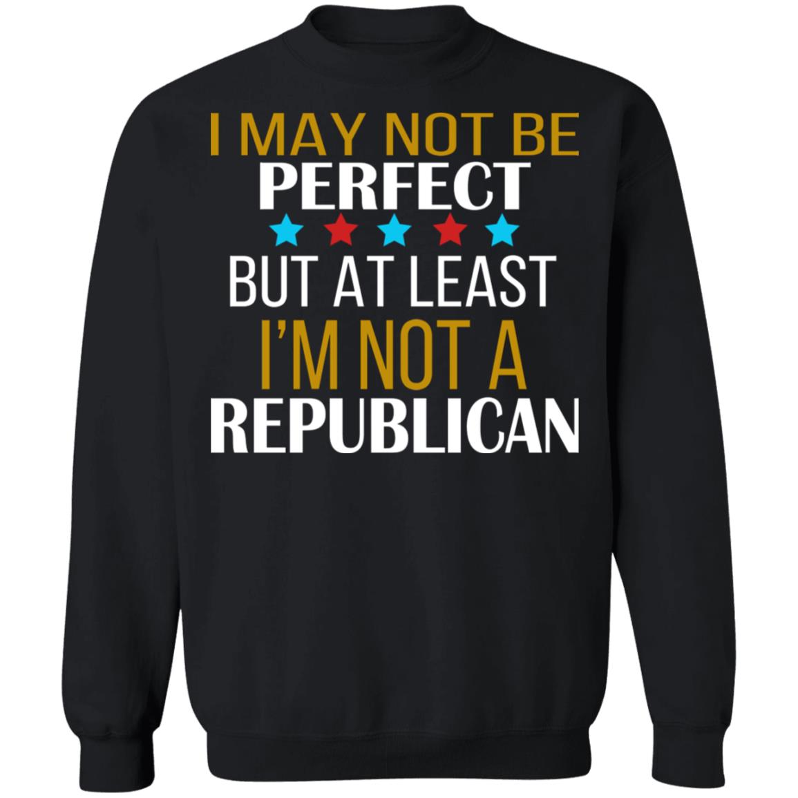 I May Not Be Perfect But At Least I'm Not A Republican Shirt
