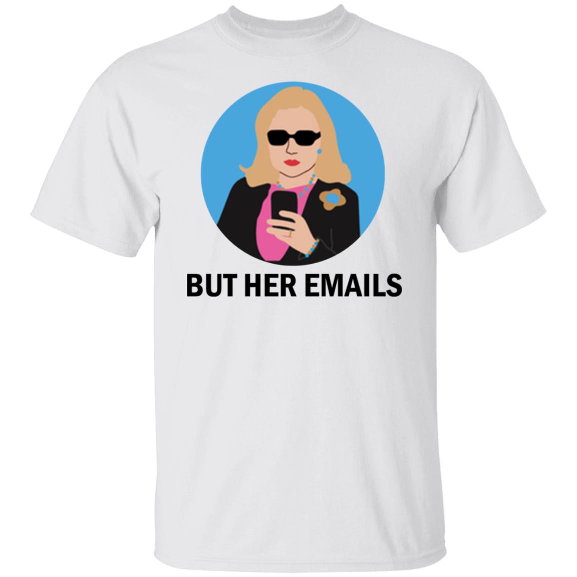 Hillary Clinton - But her emails shirt