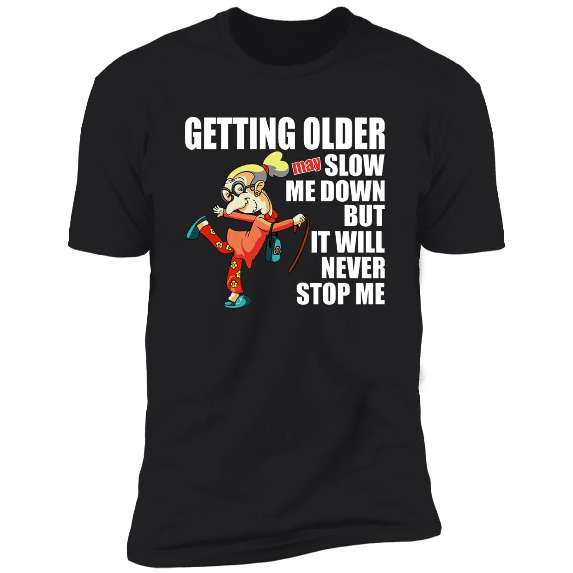 Getting Older May Slow Me Down But It Will Never Stop Me Shirt