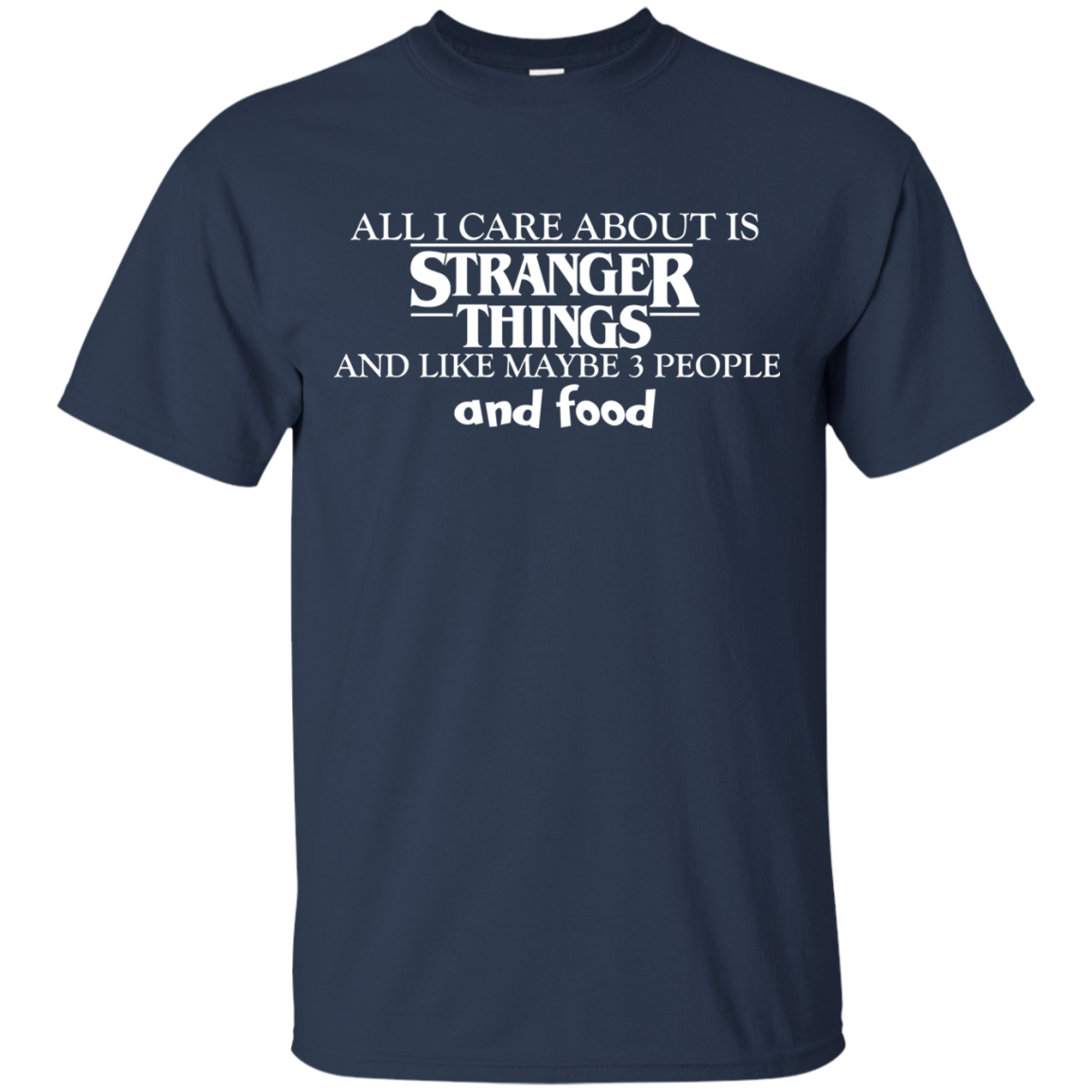 All I Care About Is Stranger Things And Like Maybe 3 People And Food T-Shirt - TeeDragons