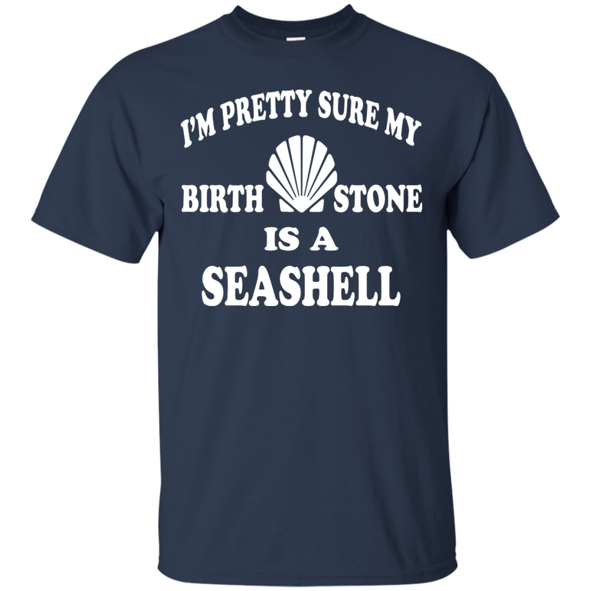 I'm Pretty Sure My Birthstone Is A Seashell T-Shirt - TeeDragons