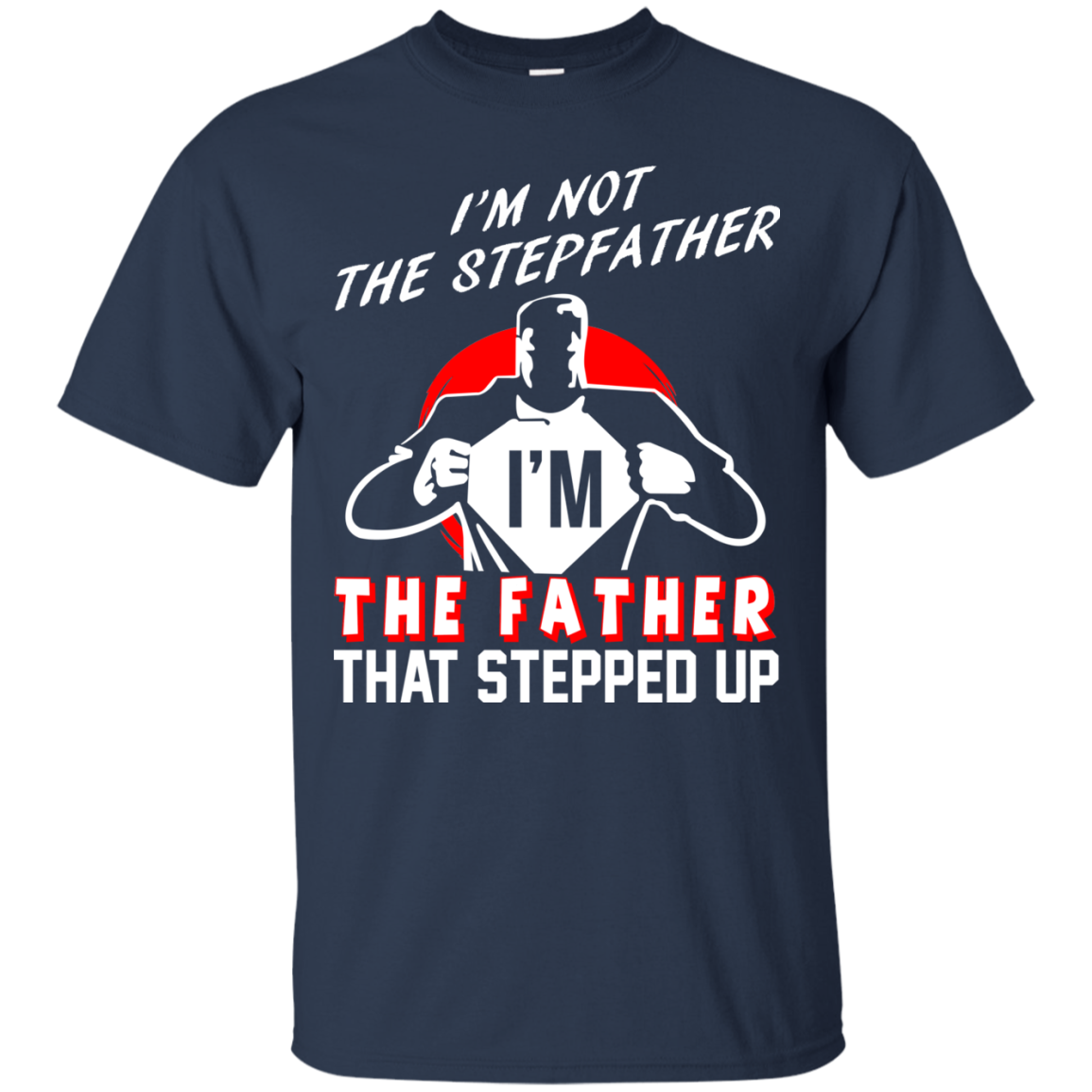 I'm Not The Stepfather I'm The Father That Stepped Up T-Shirt - TeeDragons