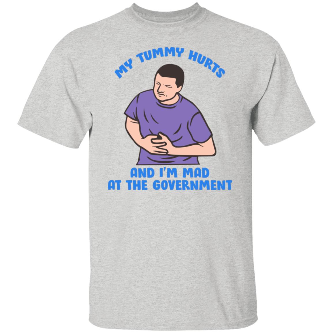My Tummy Hurts And I'm Mad At The Government Shirt