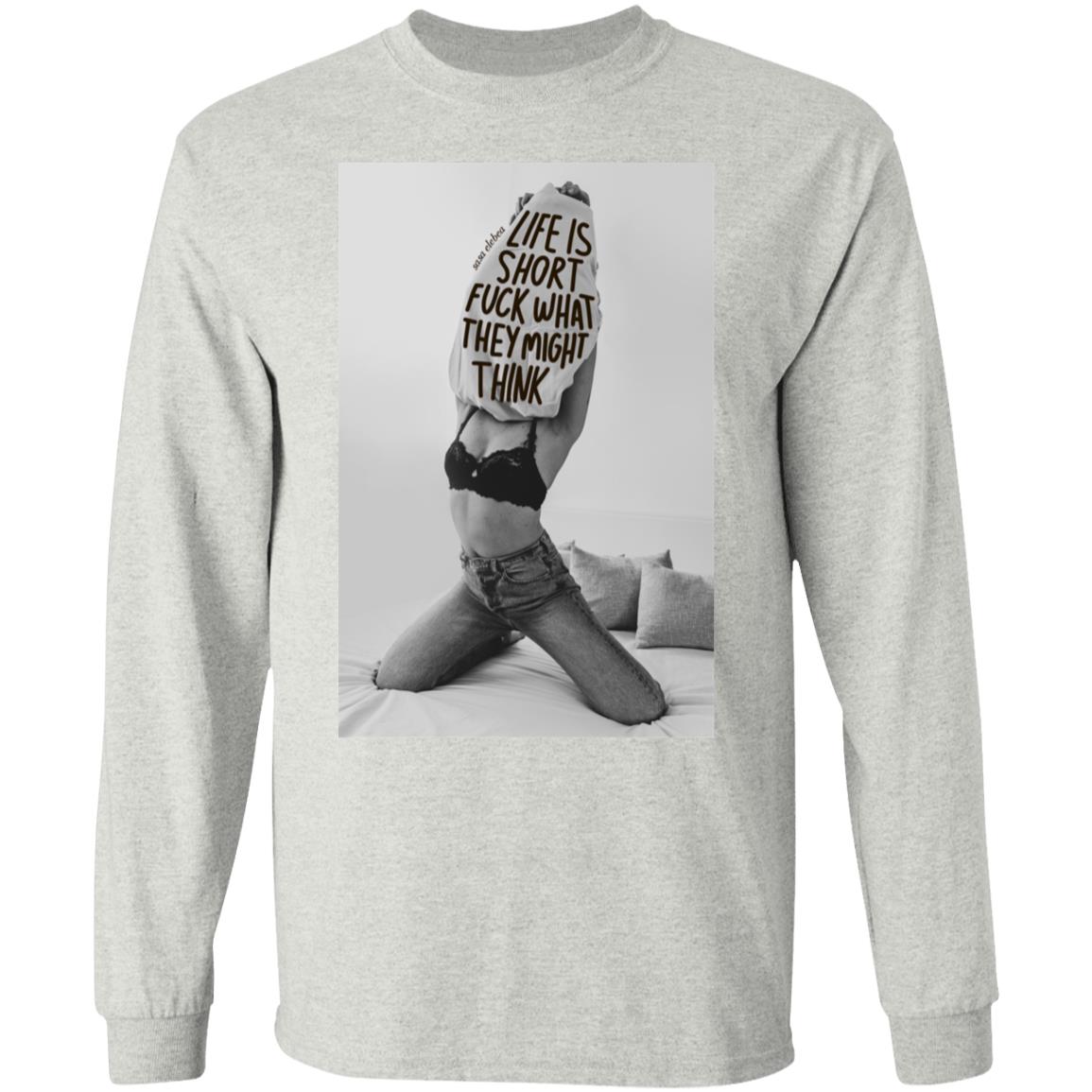 Life is short f-ck what they might think shirt