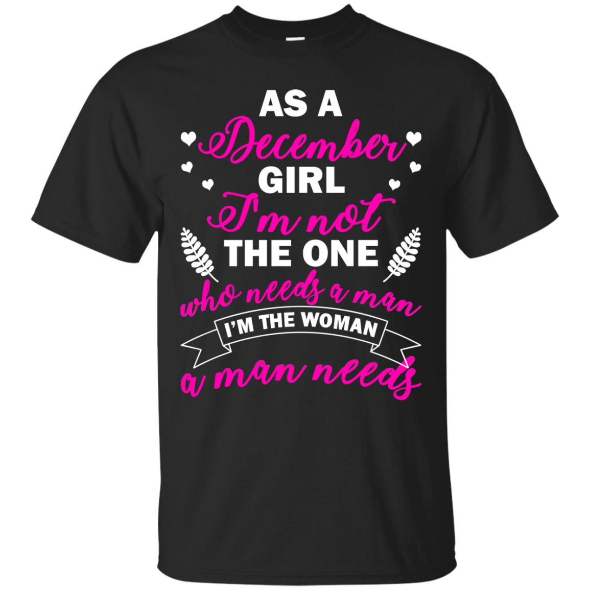 As A December Girl I'm Not The One Who Needs A Man Shirt, Hoodie - TeeDragons