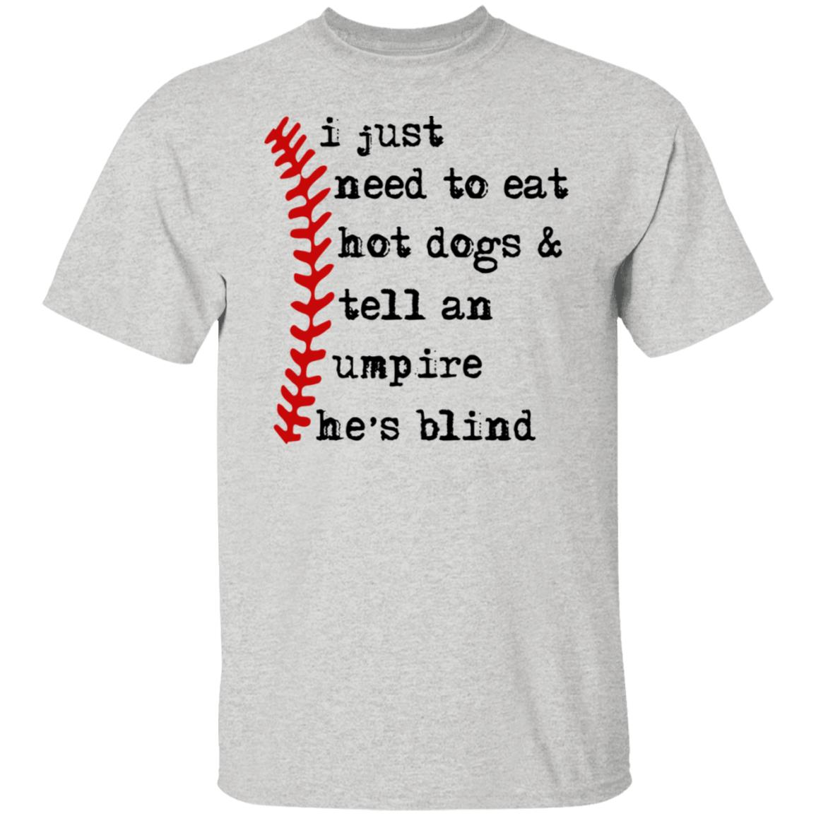 I just need to eat hot dogs and tell an umpire he's blind shirt