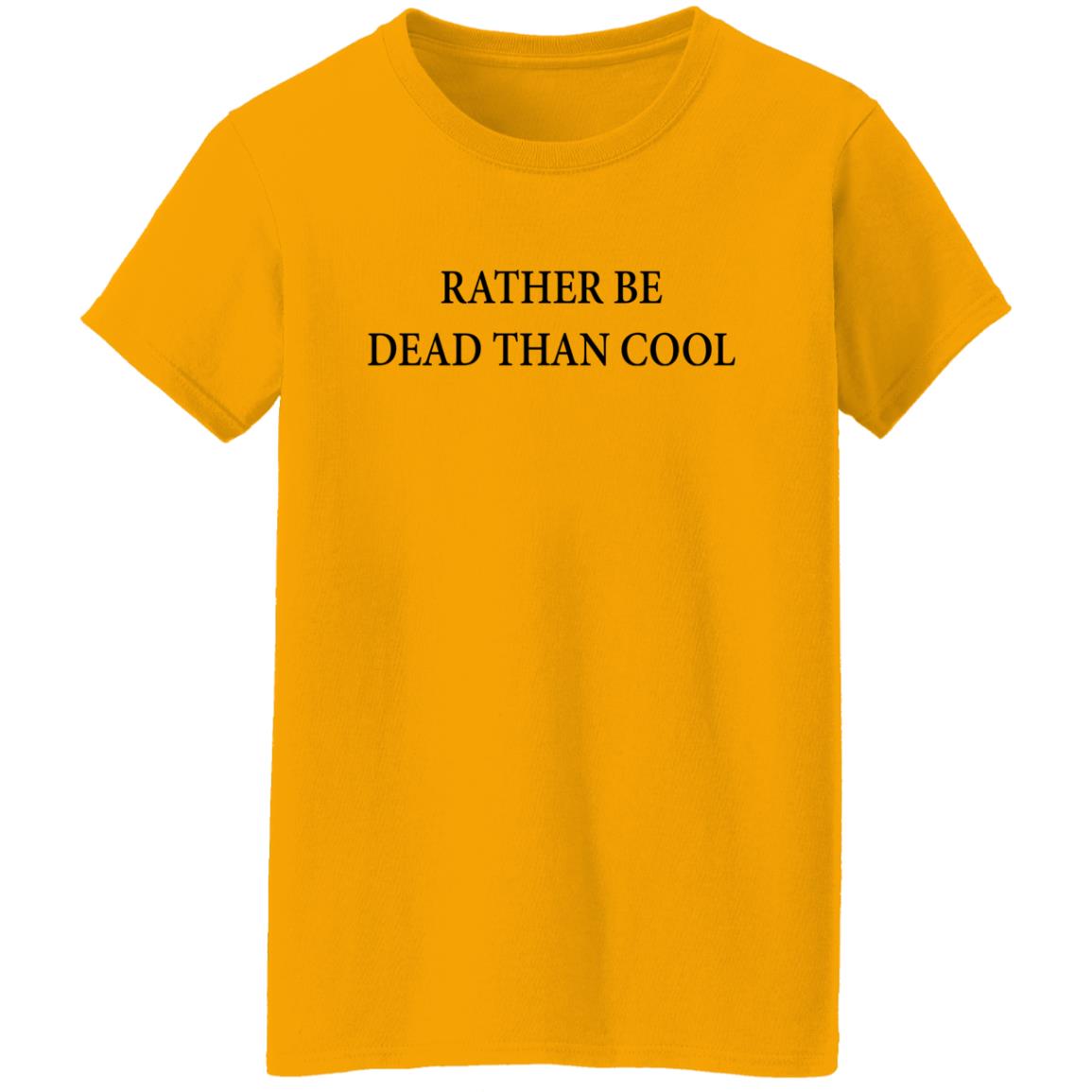 Rather Be Dead Than Cool Shirt