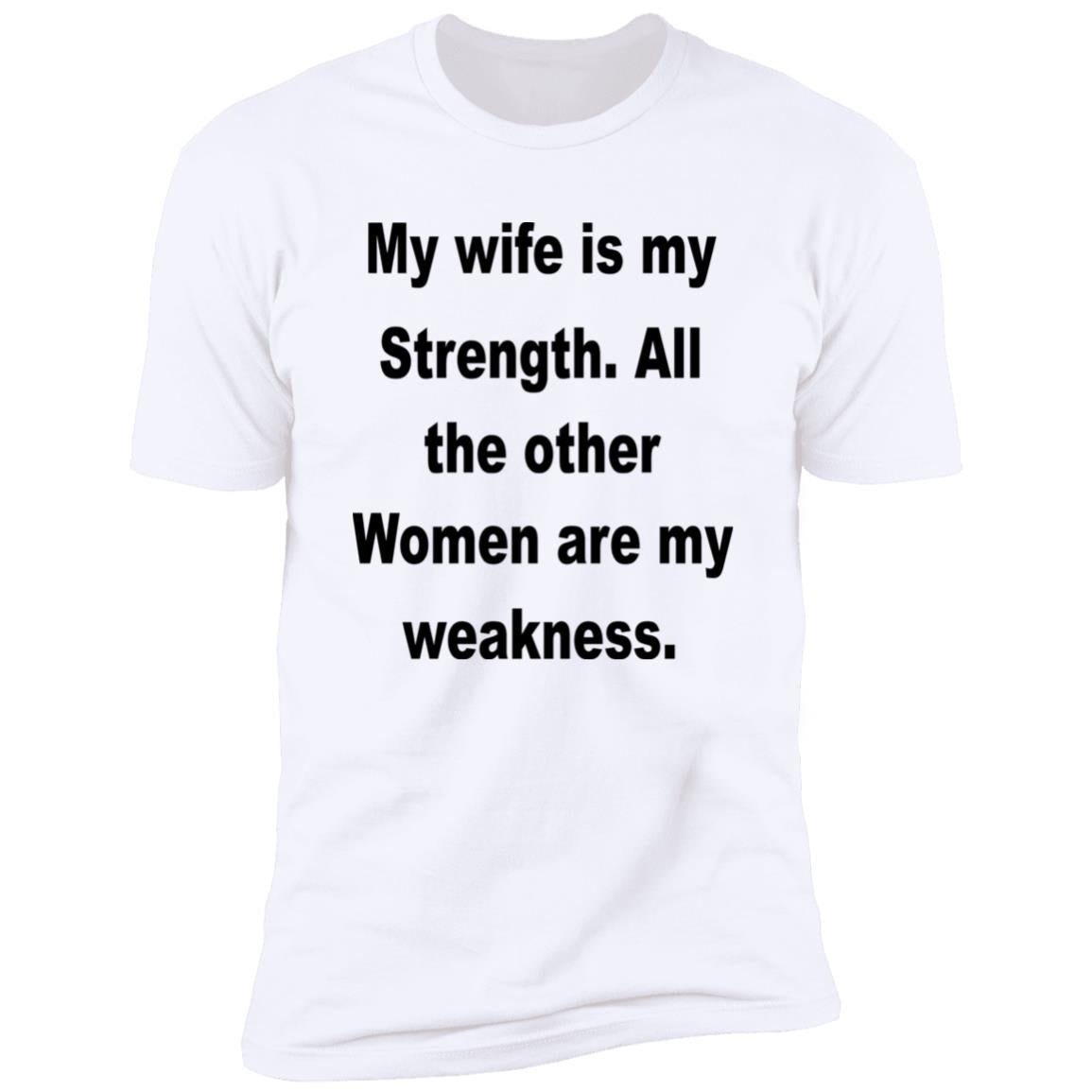 My Wife Is My Strength All The Other Women Are My Weakness Shirt