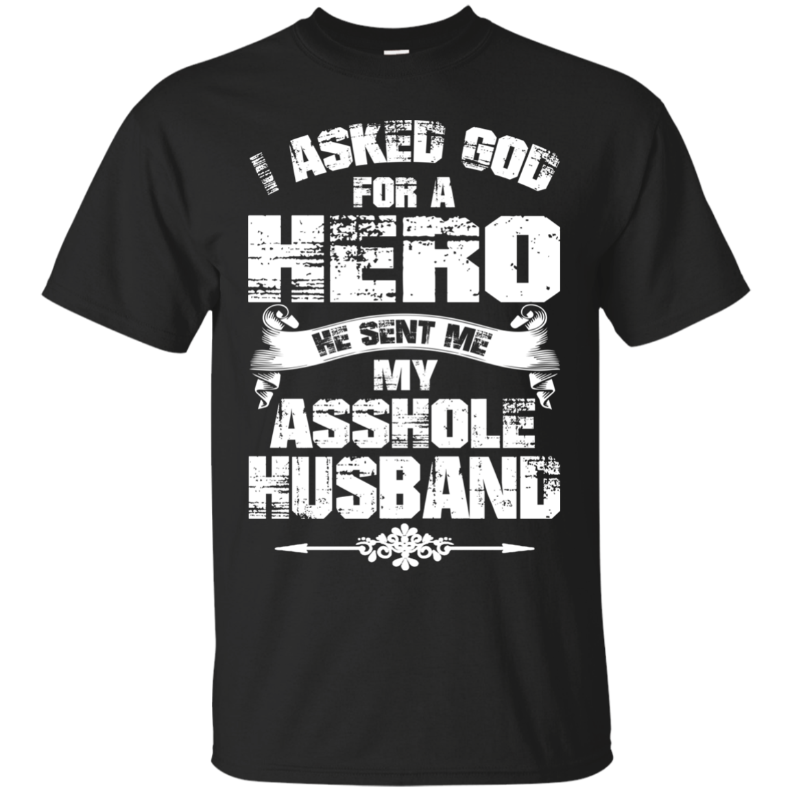 I Asked God For A Hero He Sent Me My Asshole Husband T-shirt - TeeDragons