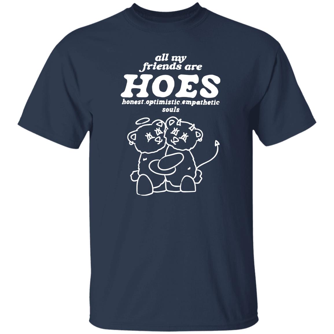 All My Friends Are Hoes – Honest Optimistic Empathetic Souls Shirt