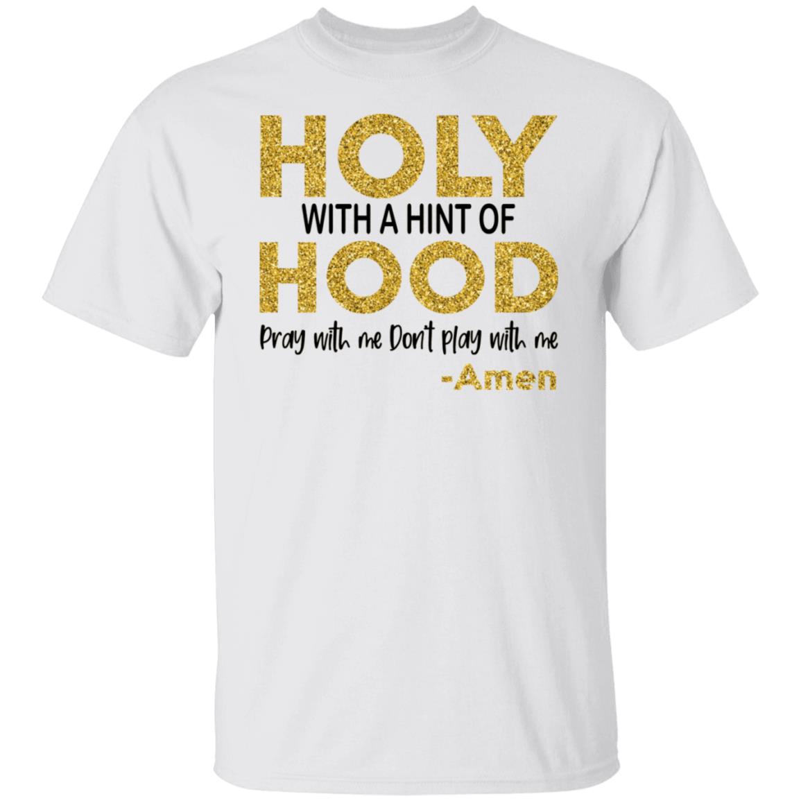 Holy With A Hint Of Hood Pray With Me Don’t Play With Me Shirt