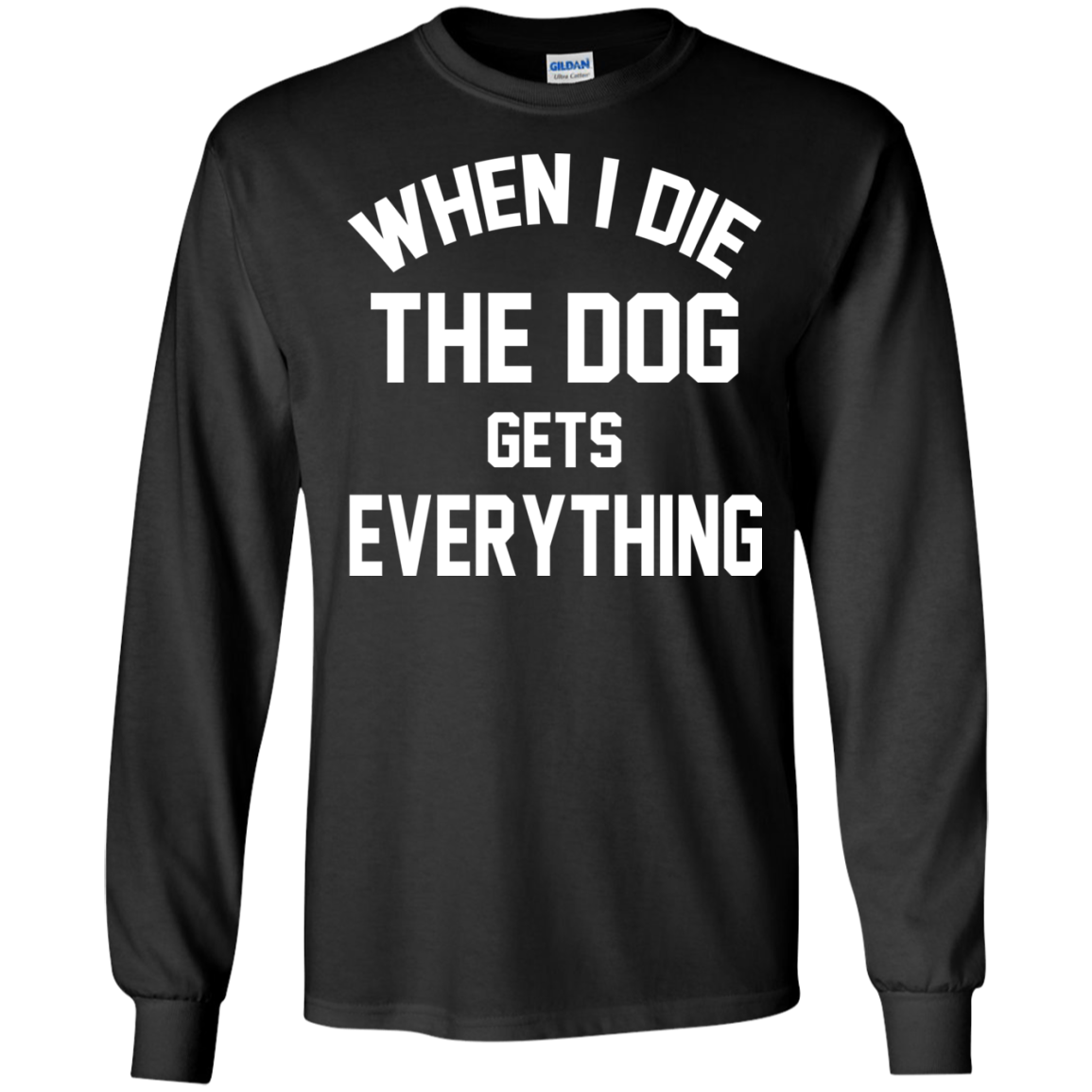 When I Die The Dog Gets Everything Shirt, Hoodie, Tank - TeeDragons