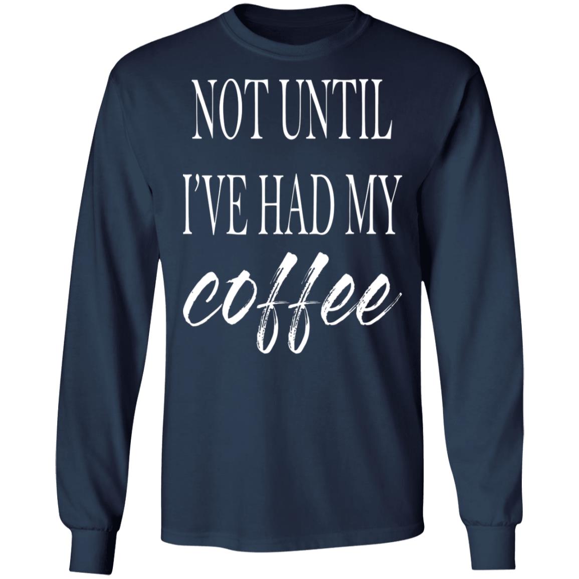 Not Until I've Had My Coffee Shirt