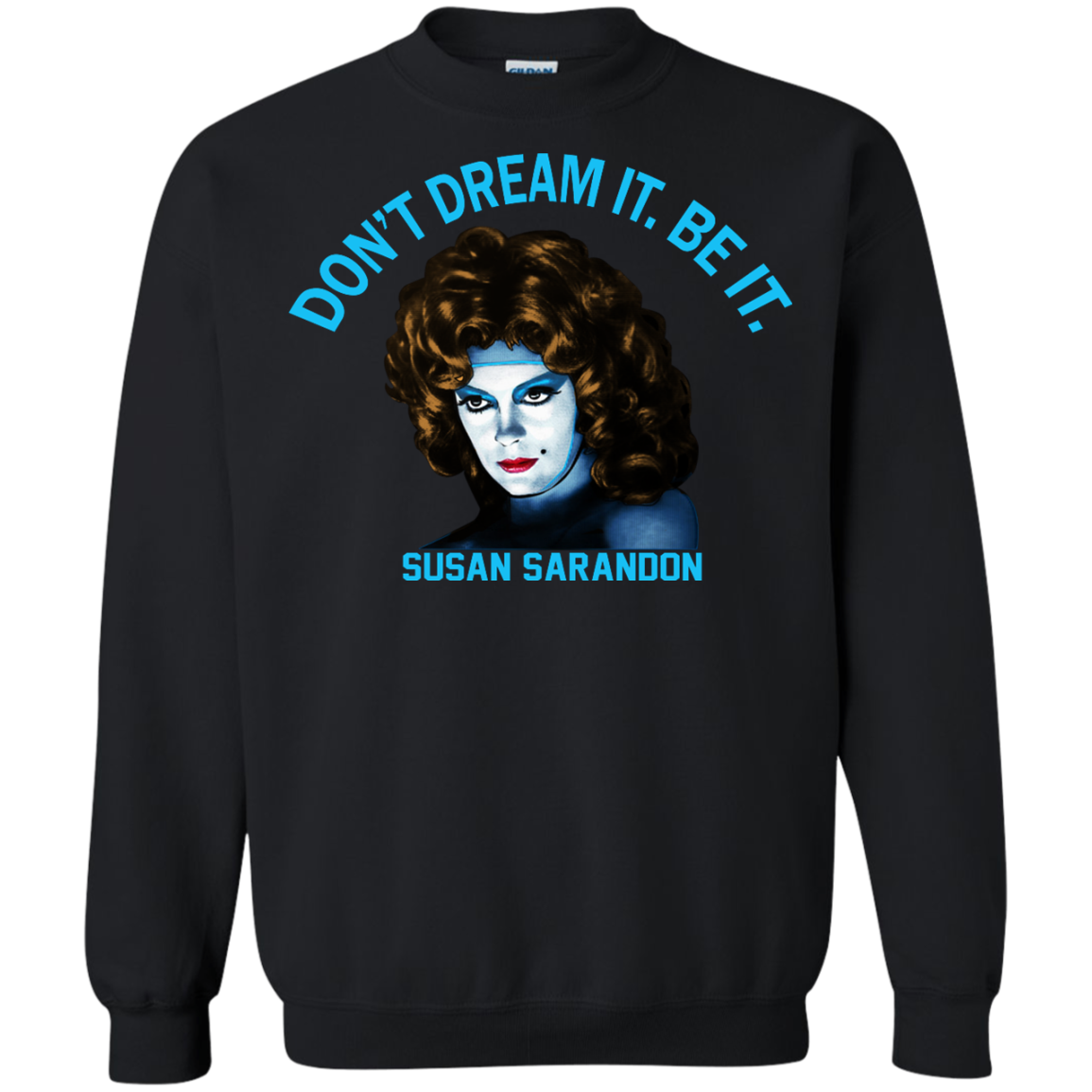 Susan Sarandon "Don't Dream It. Be It" Shirt, Hoodie, Tank - TeeDragons
