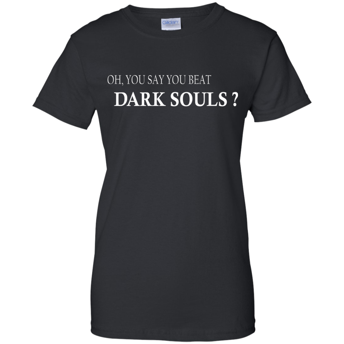 Oh, You Say You Beat Dark Souls Shirt, Hoodie, Tank - TeeDragons