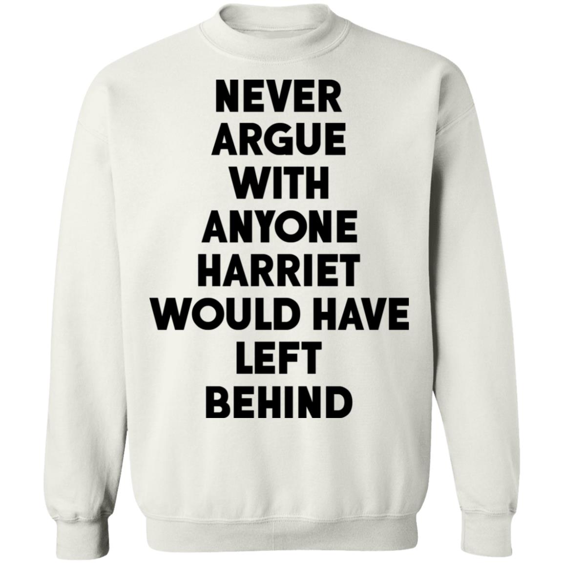 Never argue with anyone harriet would have left behind shirt