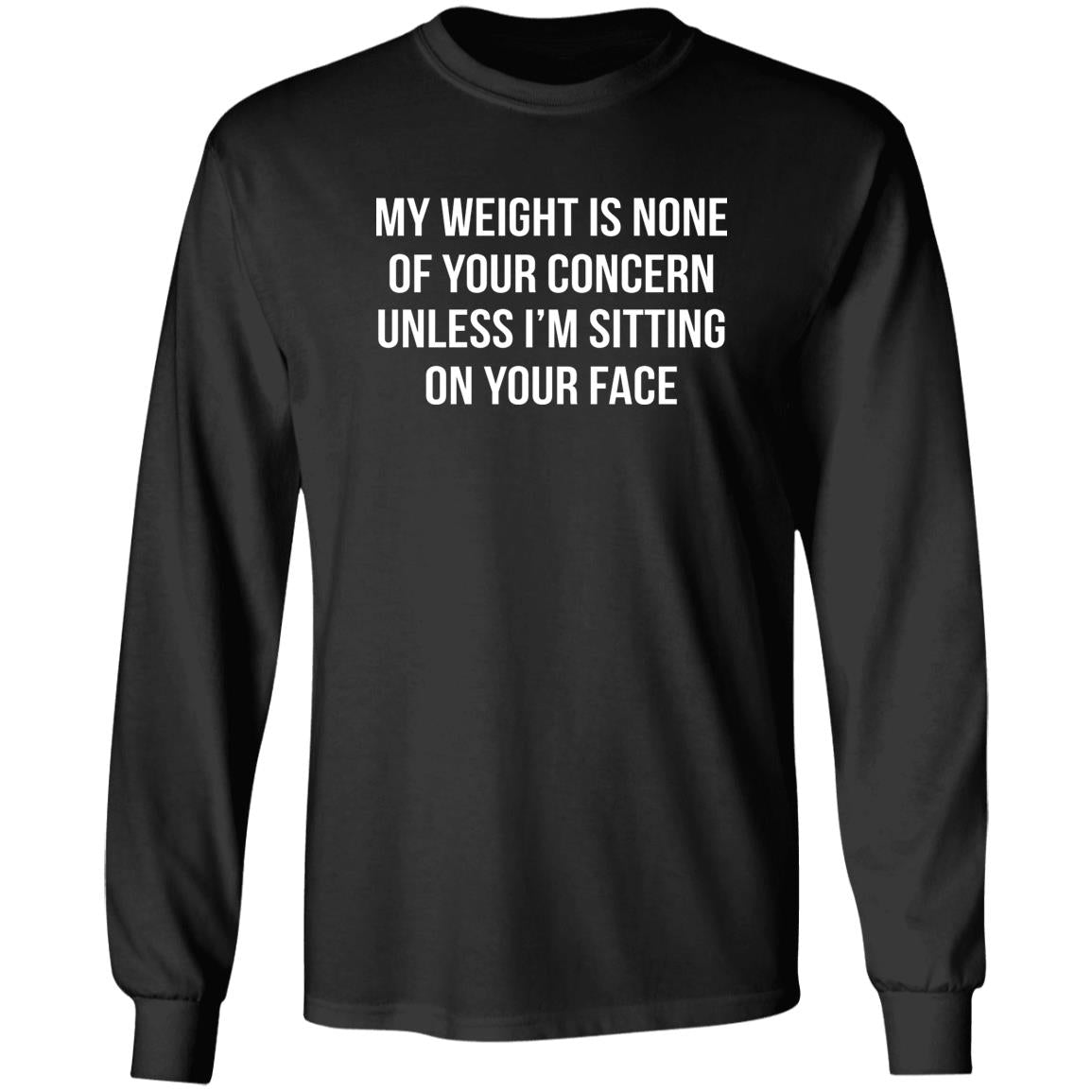 My Weight Is None Of Your Concern Unless I’m Sitting On Your Face Shirt