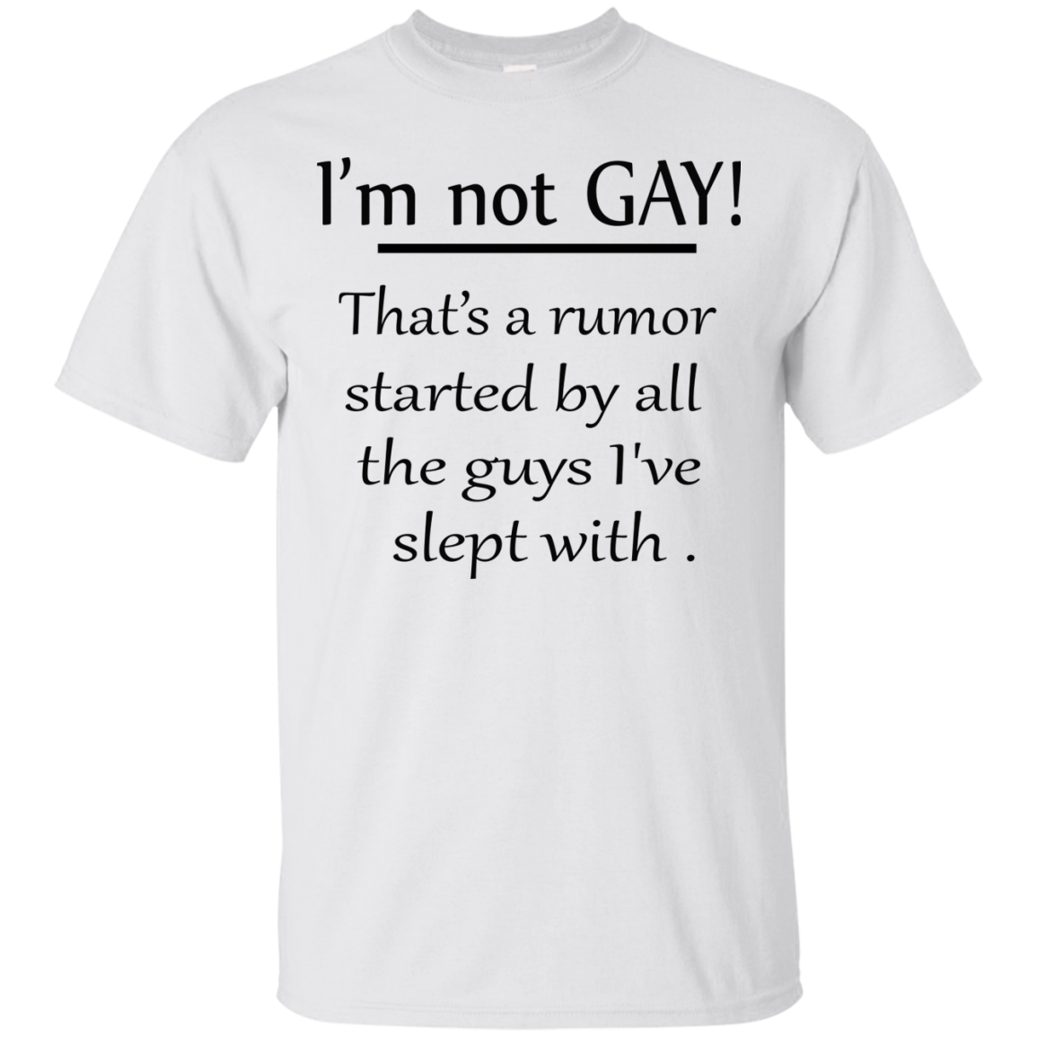 I'm Not Gay That's A Rumor Started By All The Guys I've Slept With Shirt - TeeDragons