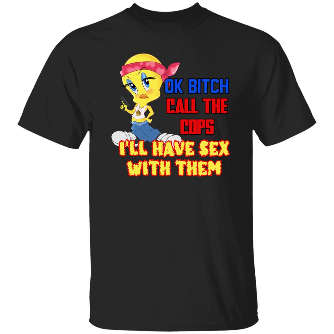 Tweety Bird Ok Bitch Call The Cops I'm Have Sex With Them Shirt