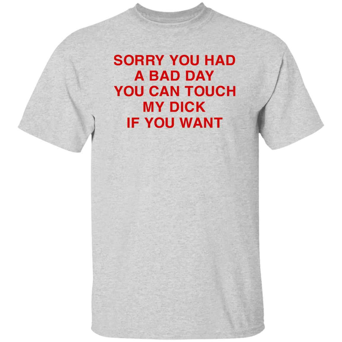 Sorry You Had A Bad Day You Can Touch My Boobs If You Want Shirt