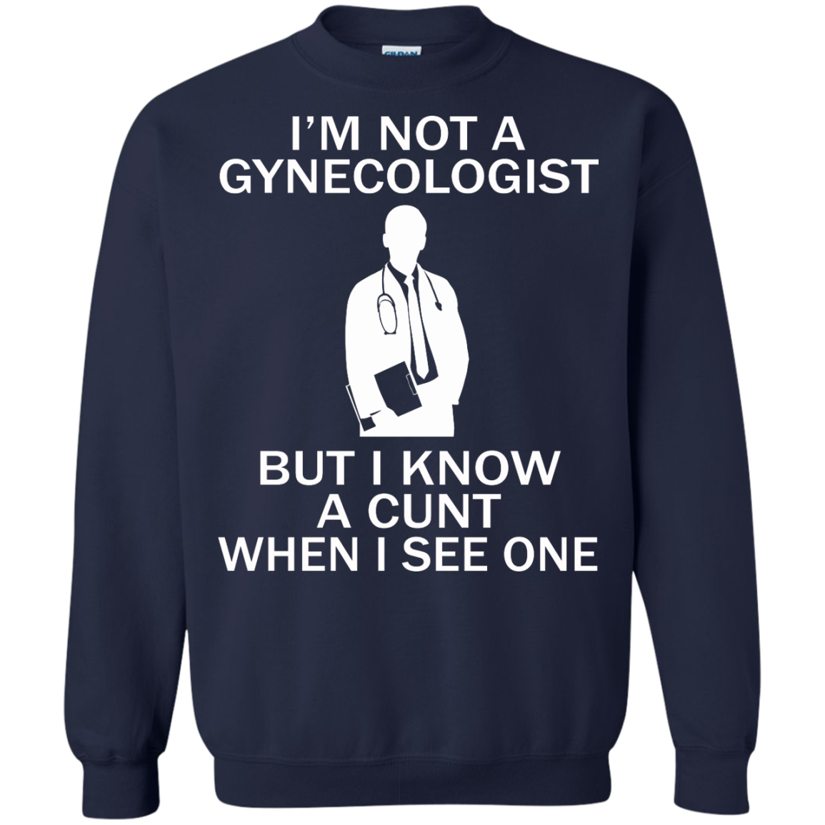 I'm Not A Gynecologist But I Know A Cunt When I See One Shirt, Sweatshirt - TeeDragons