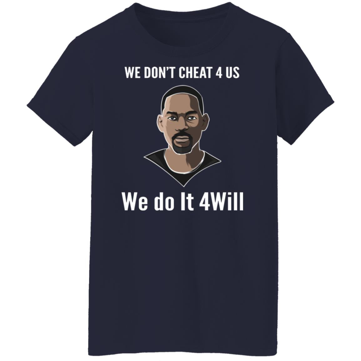 We Don't Cheat 4 Us We Do It 4 Will Shirt