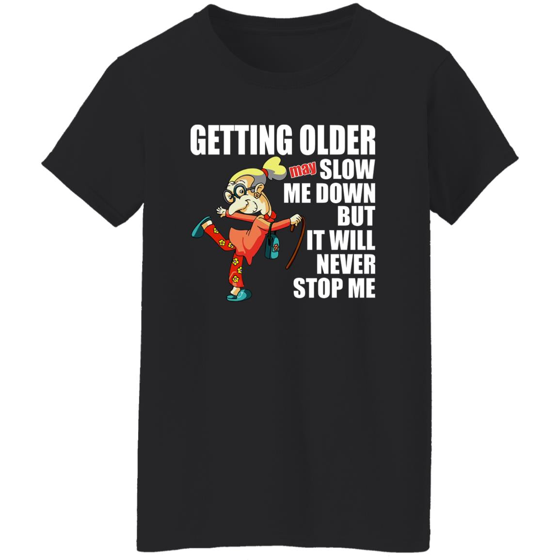 Getting Older May Slow Me Down But It Will Never Stop Me Shirt