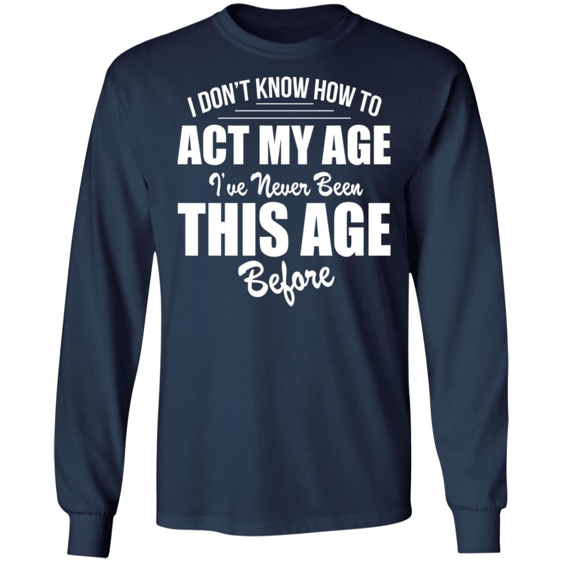 I Don't Know How To Act My Age Shirt - TeeDragons